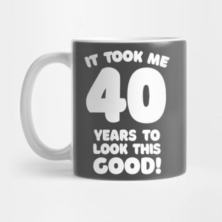 It Took Me 40 Years To Look This Good - Funny Birthday Design Mug